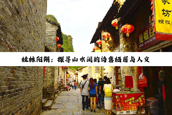 桂林阳朔：探寻山水间的诗意栖居与人文风情之旅