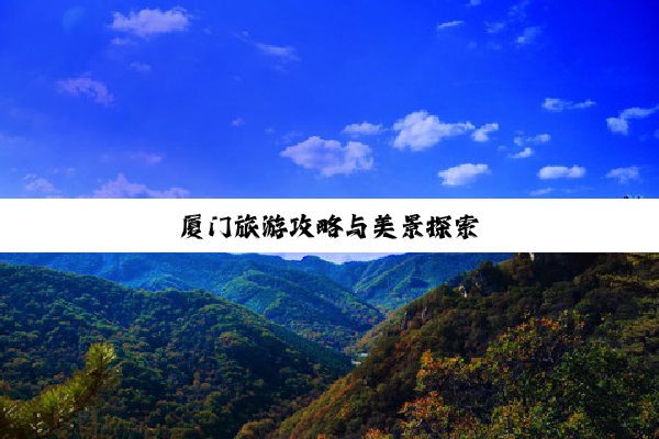 厦门旅游攻略与美景探索