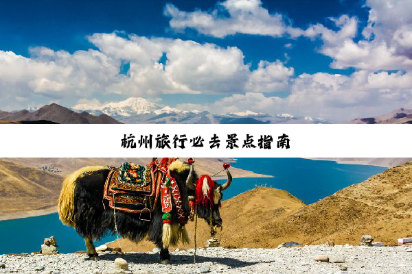 杭州旅行必去景点指南