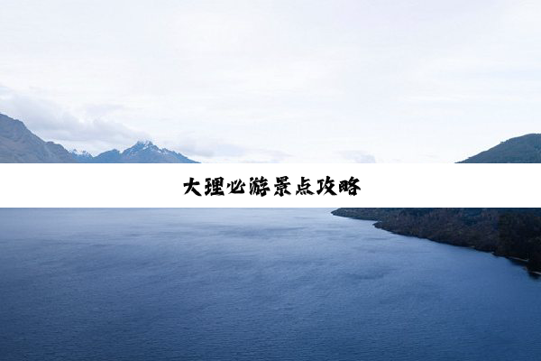 大理必游景点攻略