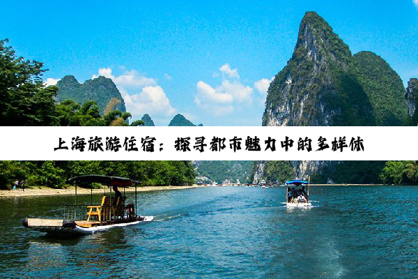 上海旅游住(zhù)宿(sù):探(tàn)寻(xún)都(dōu)市(shì)魅(mèi)力(lì)中(zhōng)的(de)多(duō)样(yàng)休(xiū)憩(qì)之(zhī)选(xuǎn)
