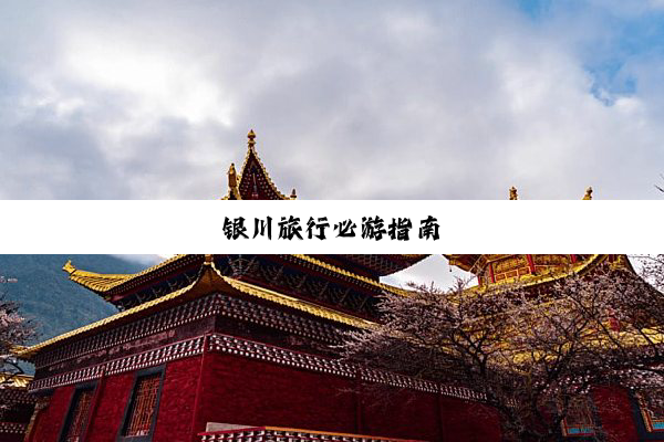 银川旅行必游指南